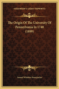 The Origin Of The University Of Pennsylvania In 1740 (1899)