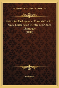 Notice Sur Un Legendier Francais Du XIII Siecle Classe Selon L'Ordre de L'Annee Liturgique (1898)