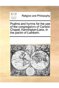 Psalms and hymns for the use of the congregation of Carlisle Chapel, Kennington-Lane, in the parish of Lambeth.