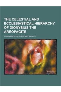 The Celestial and Ecclesiastical Hierarchy of Dionysius the Areopagite