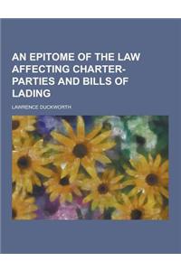 An Epitome of the Law Affecting Charter-Parties and Bills of Lading