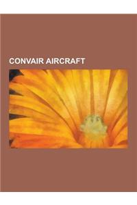 Convair Aircraft: Convair B-36, Convair F-102 Delta Dagger, Convair F-106 Delta Dart, Convair CV-240 Family, Convair Xf-92, Convair 880,