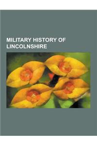 Military History of Lincolnshire: RAF Hemswell, RAF Coleby Grange, RAF Folkingham, RAF North Witham, RAF Metheringham, RAF Ludford Magna, Royal Lincol
