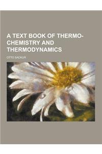 A Text Book of Thermo-Chemistry and Thermodynamics