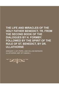 The Life and Miracles of the Holy Father Benedict, Tr. from the Second Book of the Dialogues by H. Formby. Followed by the Spirit of the Rule of St. B