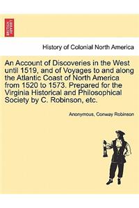 Account of Discoveries in the West until 1519, and of Voyages to and along the Atlantic Coast of North America from 1520 to 1573. Prepared for the Virginia Historical and Philosophical Society by C. Robinson, etc.