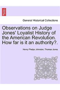 Observations on Judge Jones' Loyalist History of the American Revolution. How Far Is It an Authority?.
