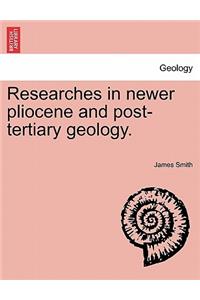 Researches in Newer Pliocene and Post-Tertiary Geology.