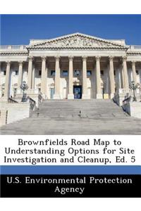 Brownfields Road Map to Understanding Options for Site Investigation and Cleanup, Ed. 5