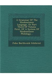 A Grammar of the Hindoostanee Language, or Part Third of Volume First, of a System of Hindoostanee Philology...