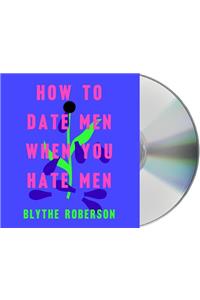 How to Date Men When You Hate Men