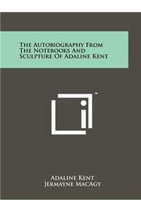 The Autobiography from the Notebooks and Sculpture of Adaline Kent