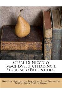 Opere Di Niccolò Machiavelli Cittadino E Segretario Fiorentino...