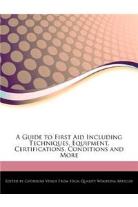 A Guide to First Aid Including Techniques, Equipment, Certifications, Conditions and More