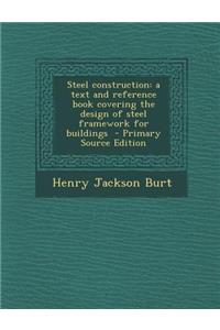 Steel Construction: A Text and Reference Book Covering the Design of Steel Framework for Buildings