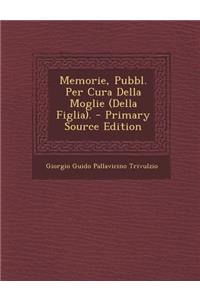 Memorie, Pubbl. Per Cura Della Moglie (Della Figlia).
