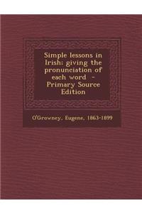 Simple Lessons in Irish; Giving the Pronunciation of Each Word