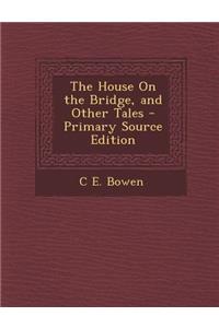 The House on the Bridge, and Other Tales