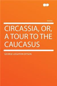 Circassia, Or, a Tour to the Caucasus