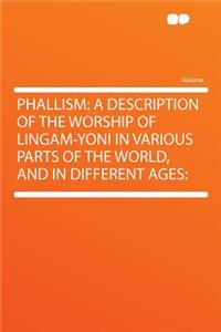 Phallism: A Description of the Worship of Lingam-Yoni in Various Parts of the World, and in Different Ages: