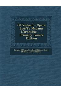 Offenbach's Opera Bouffe Madame L'Archiduc...