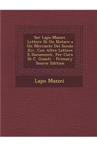 Ser Lapo Mazzei. Lettere Di Un Notaro a Un Mercante del Secolo XIV, Con Altre Lettere E Documenti, Per Cura Di C. Guasti