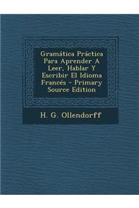 Gramática Práctica Para Aprender A Leer, Hablar Y Escribir El Idioma Francés