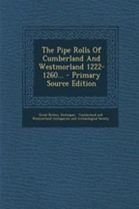 The Pipe Rolls of Cumberland and Westmorland 1222-1260... - Primary Source Edition
