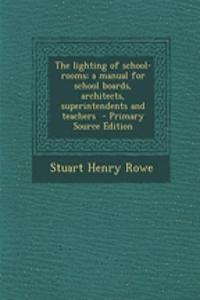 The Lighting of School-Rooms; A Manual for School Boards, Architects, Superintendents and Teachers