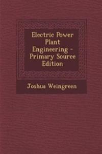 Electric Power Plant Engineering - Primary Source Edition