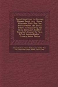 Translations from the German: Musaeus: Dumb Love. Libussa. Melechsala. Tieck: The Fair-Haired Eckbert. the Trusty Eckart. the Runenberg. the Elves. the Goblet. Richter: Schmelzel's Journey to Flaetz. Life of Quintus Fixlein