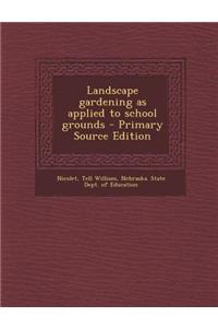Landscape Gardening as Applied to School Grounds - Primary Source Edition