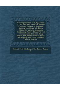 Correspondence of King James VI. of Scotland with Sir Robert Cecil and Others in England