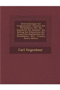 Untersuchungen Zur Vergleichenden Anatomie Der Wirbelthiere: Hft. Das Kopfskelet Der Selachier, Ein Beitrag Zur Erkenntniss Der Genese Des Kopfskeletes Der Wirbelthiere. 1872