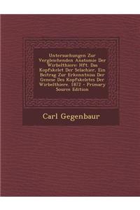 Untersuchungen Zur Vergleichenden Anatomie Der Wirbelthiere: Hft. Das Kopfskelet Der Selachier, Ein Beitrag Zur Erkenntniss Der Genese Des Kopfskeletes Der Wirbelthiere. 1872