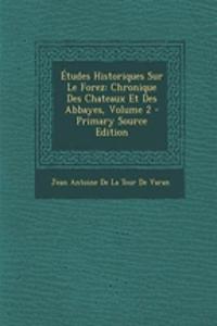 Etudes Historiques Sur Le Forez: Chronique Des Chateaux Et Des Abbayes, Volume 2