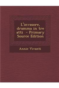 L'Invasore, Dramma in Tre Atti - Primary Source Edition