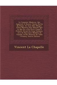 Le Cuisinier Moderne, Qui Apprend a Donner Toutes Sortes de Repas, En Gras &En Maigre, D'Une Maniere Plus Delicate Que Ce Qui En a Ete Ecrit Jusqu'a Present: Divise En Cinq Volumes, Avec de Nouveaux Modeles de Vaiselle, & Des Desseins de Table