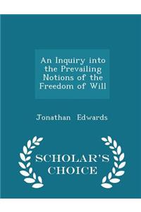 An Inquiry Into the Prevailing Notions of the Freedom of Will - Scholar's Choice Edition