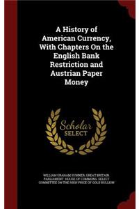 A History of American Currency, with Chapters on the English Bank Restriction and Austrian Paper Money
