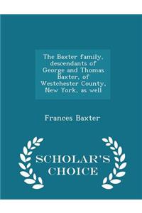 The Baxter Family, Descendants of George and Thomas Baxter, of Westchester County, New York, as Well - Scholar's Choice Edition