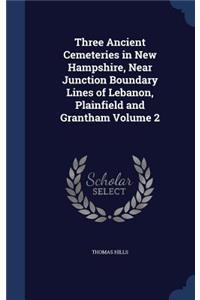 Three Ancient Cemeteries in New Hampshire, Near Junction Boundary Lines of Lebanon, Plainfield and Grantham Volume 2