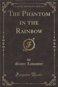 The Phantom in the Rainbow (Classic Reprint)