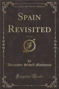 Spain Revisited, Vol. 1 of 2 (Classic Reprint)