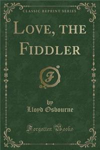 Love, the Fiddler (Classic Reprint)