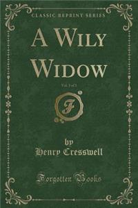 A Wily Widow, Vol. 3 of 3 (Classic Reprint)