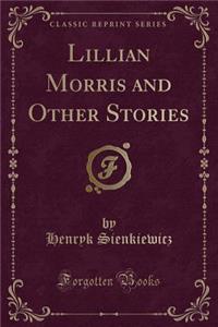 Lillian Morris and Other Stories (Classic Reprint)