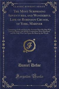 The Most Surprising Adventures, and Wonderful Life of Robinson Crusoe, of York, Mariner