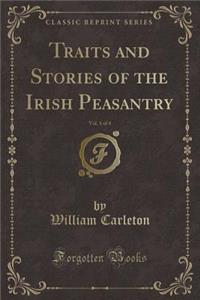 Traits and Stories of the Irish Peasantry, Vol. 1 of 4 (Classic Reprint)