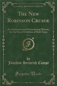 The New Robinson Crusoe, Vol. 3: An Instructive and Entertaining History, for the Use of Children of Both Sexes (Classic Reprint)
